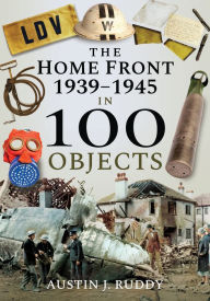 The Home Front: 1939-1945 in 100 Objects