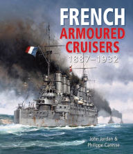 Title: French Armoured Cruisers, 1887-1932, Author: John Jordan