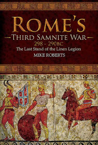 Title: Rome's Third Samnite War, 298-290 BC: The Last Stand of the Linen Legion, Author: Mike Roberts