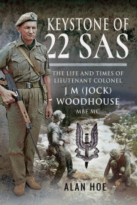 Title: Keystone of 22 SAS: The Life and Times of Lieutenant Colonel J. M. (Jock) Woodhouse MBE MC, Author: Alan Hoe