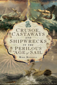 Title: Crusoe, Castaways and Shipwrecks in the Perilous Age of Sail, Author: Mike Rendell