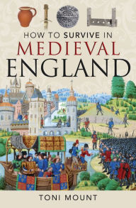 Title: How to Survive in Medieval England, Author: Toni Mount