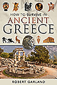 Title: How to Survive in Ancient Greece, Author: Robert Garland