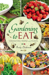 Title: Gardening to Eat: Connecting People and Plants, Author: Becky Dickinson