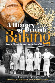 Title: A History of British Baking: From Blood Bread to Bake-Off, Author: Emma Kay