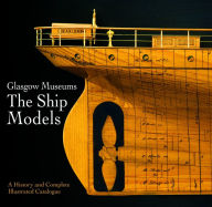 Title: Glasgow Museum the Ship Models: A History and Complete Illustrated Catalogue, Author: Emily Malcolm