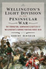 Wellington's Light Division in the Peninsular War: The Formation, Campaigns & Battles of Wellington's Famous Fighting Force, 1810