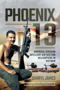 Title: Phoenix 13: Americal Division Artillery Air Section Helicopters in Vietnam, Author: Darryl James
