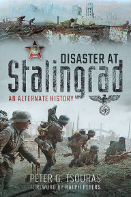 Title: Disaster at Stalingrad: An Alternate History, Author: Peter Tsouras