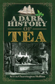 Title: A Dark History of Tea, Author: Seren Charrington Hollins