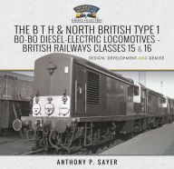 Title: The B T H and North British Type 1 Bo-Bo Diesel-Electric Locomotives - British Railways Classes 15 and 16: Development, Design and Demise, Author: Anthony P Sayer