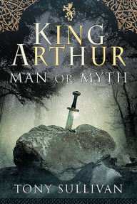 Title: King Arthur: Man or Myth, Author: Tony Sullivan