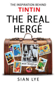 Title: The Real Hergé: The Inspiration Behind Tintin, Author: Sian Lye
