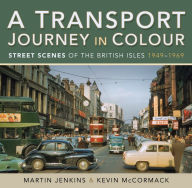 Title: A Transport Journey in Colour: Street Scenes of the British Isles, 1949-1969, Author: Martin Jenkins