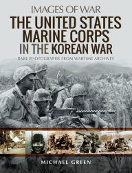 Title: The United States Marine Corps in the Korean War, Author: Michael Green