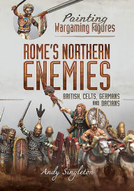 Title: Rome's Northern Enemies: British, Celts, Germans and Dacians, Author: Andy Singleton