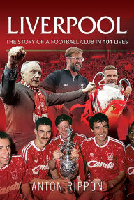 Title: Liverpool - The Story of a Football Club in 101 Lives, Author: Anton Rippon
