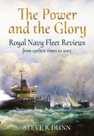 Title: The Power and the Glory: Royal Navy Fleet Reviews from Earliest Times to 2005, Author: Steve Dunn