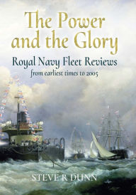 Title: The Power and the Glory: Royal Navy Fleet Reviews from Earliest Times to 2005, Author: Steve Dunn