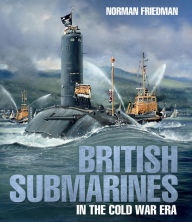 Title: British Submarines in the Cold War Era, Author: Norman Friedman