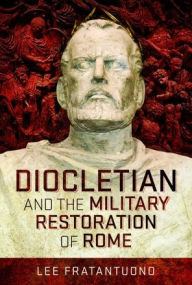 Title: Diocletian and the Military Restoration of Rome, Author: Lee Fratantuono