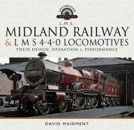 Title: Midland Railway and L M S 4-4-0 Locomotives: Their Design, Operation and Performance, Author: David Maidment