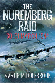 Title: The Nuremberg Raid: 30-31 March 1944, Author: Martin Middlebrook