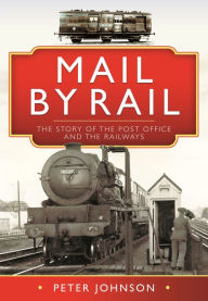 Title: Mail by Rail: The Story of the Post Office and the Railways, Author: Peter Johnson