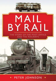 Title: Mail by Rail: The Story of the Post Office and the Railways, Author: Peter Johnson