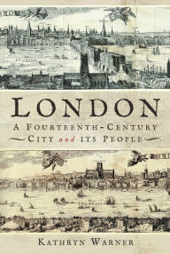 Title: London, A Fourteenth-Century City and its People, Author: Kathryn Warner