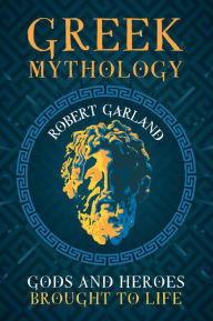 Title: Greek Mythology: Gods and Heroes Brought to Life, Author: Robert Garland