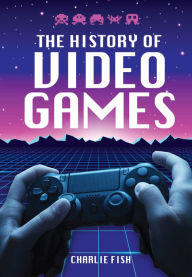 Title: The History of Video Games, Author: Charlie Fish