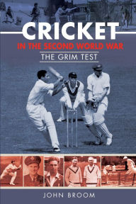 Title: Cricket in the Second World War: The Grim Test, Author: John Broom