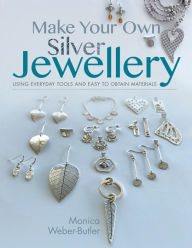 Title: Make Your Own Silver Jewellery, Author: Monica Weber-Butler