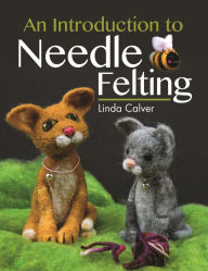 Title: An Introduction to Needle Felting, Author: Linda Calver