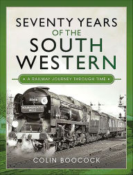 Title: Seventy Years of the South Western: A Railway Journey Through Time, Author: Colin Boocock