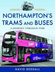 Title: Northampton's Trams and Buses: A Journey Through Time, Author: David Beddall