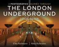 Title: A Photographic Journey Through the London Underground: Look Again, Author: Elke Rollmann