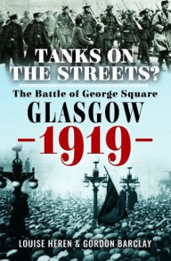 Title: Tanks on the Streets?: The Battle of George Square, Glasgow, 1919, Author: Gordon Barclay