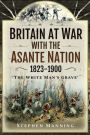 Britain at War with the Asante Nation, 1823-1900: 