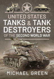 Title: United States Tanks and Tank Destroyers of the Second World War, Author: Michael Green