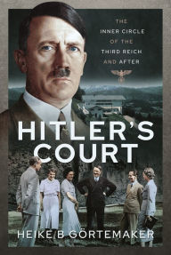 Title: Hitler's Court: The Inner Circle of The Third Reich and After, Author: Heike B Görtemaker