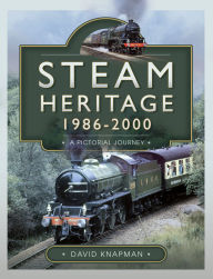 Title: Steam Heritage, 1986-2000: A Pictorial Journey, Author: David Knapman