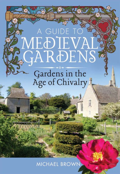 A Guide to Medieval Gardens: Gardens in the Age of Chivalry