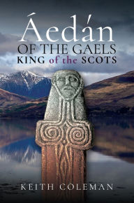 Title: Áedán of the Gaels: King of the Scots, Author: Keith Coleman