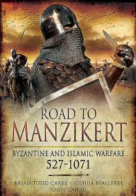 Title: Road to Manzikert: Byzantine and Islamic Warfare, 527-1071, Author: John Cairns