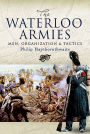 The Waterloo Armies: Men, Organization and Tactics