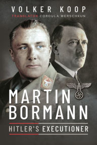Title: Martin Bormann: Hitler's Executioner, Author: Volker Koop