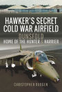 Hawker's Secret Cold War Airfield: Dunsfold: Home of the Hunter and Harrier