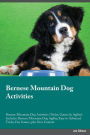 Bernese Mountain Dog Activities Bernese Mountain Dog Activities (Tricks, Games & Agility) Includes: Bernese Mountain Dog Agility, Easy to Advanced Tricks, Fun Games, plus New Content